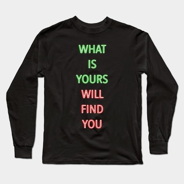 WHAT IS YOURS WILL FIND YOU - Inspirational Words Long Sleeve T-Shirt by ak3shay